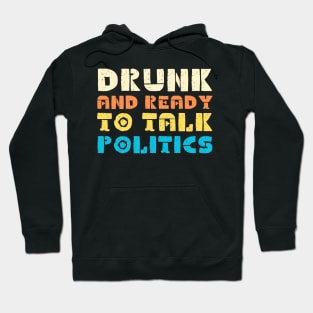 Drunk And Ready To Talk Politics Hoodie